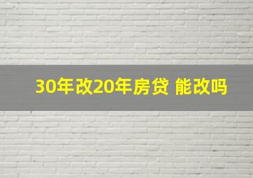 30年改20年房贷 能改吗